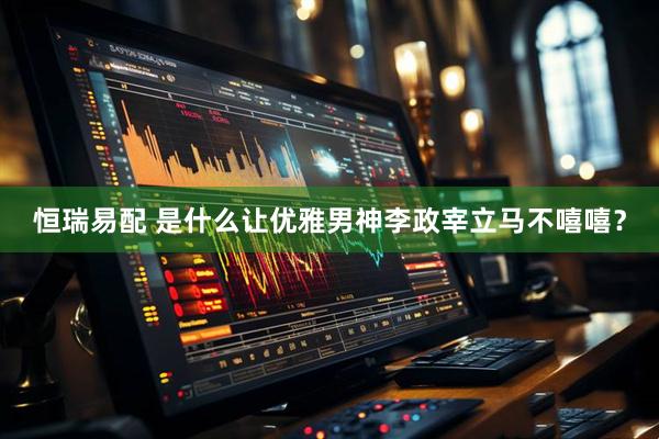 恒瑞易配 是什么让优雅男神李政宰立马不嘻嘻？